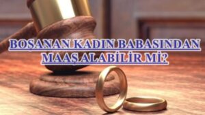 Boşanan Kadın Babasından Maaş Alabilir Mi?